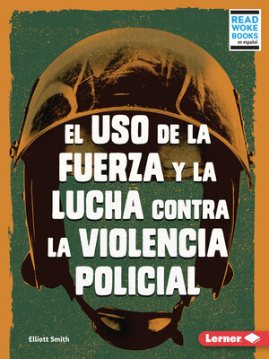 cover image of El uso de la fuerza y la lucha contra la violencia policial (Use of Force and the Fight against Police Brutality)